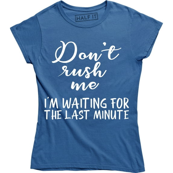 Don't Rush Me I'm Waiting For The Last Minute Funny Women's T-Shirt
