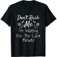 thumbnail image 1 of Don't Rush Me I'm Waiting For The last Minute Funny Saying Womens T-Shirt Black 4XL, 1 of 5