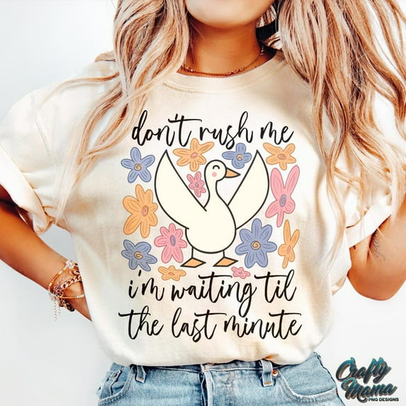 Don’t Rush Me I’m Waiting Til The Last Minute T-Shirt, Funny Sarcastic Retro Shirt, Silly Goose Graphic Tee, Boho Floral Preppy Girly Shirt