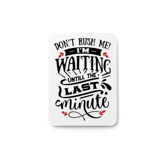 Don't Rush Me I'm Waiting Until The Last Minute | Funny sign For Home or Office