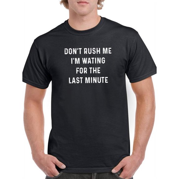 Don't Rush Me I'm Wating T-Shirt Men -GoatDeals Designs, Male 3X-Large