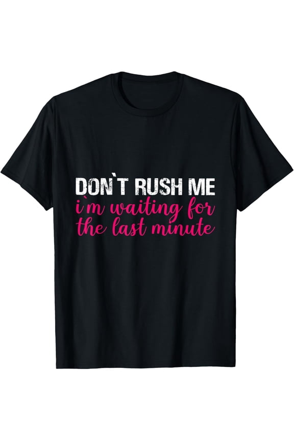 Don't Rush Me Im Waiting For The Last Minute Procrastinator T-Shirt