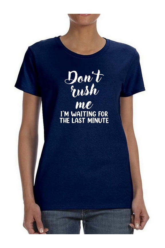 Don't Rush Me T-Shirt Women -Smartprints Designs, Female Small