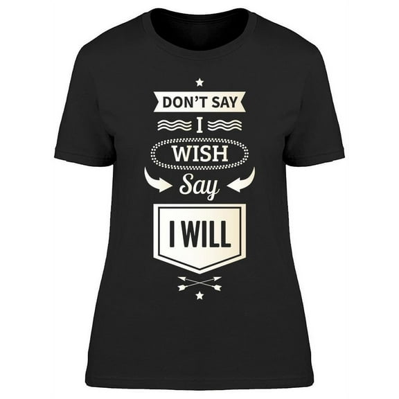 Don't Say I Wish Say I Will T-Shirt Women -Image by Shutterstock, Female 3X-Large