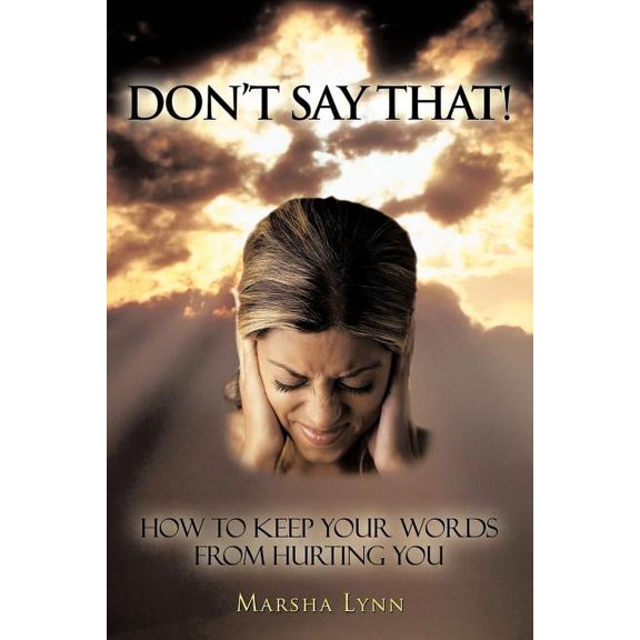 Don't Say That!: How To Keep Your Words From Hurting You, (Paperback)