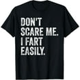 thumbnail image 1 of Don't Scare Me I Fart Easily Funny Embarrassing Gag s T-Shirt, 1 of 4