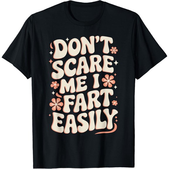 Don't Scare Me I Fart Easily Funny Fart T-Shirt