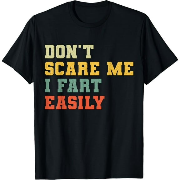 Don't Scare Me I Fart Easily Funny Novelty T-Shirt