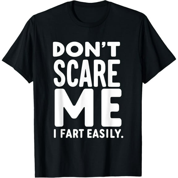 Don`t Scare Me I Fart Easily Funny T-Shirt