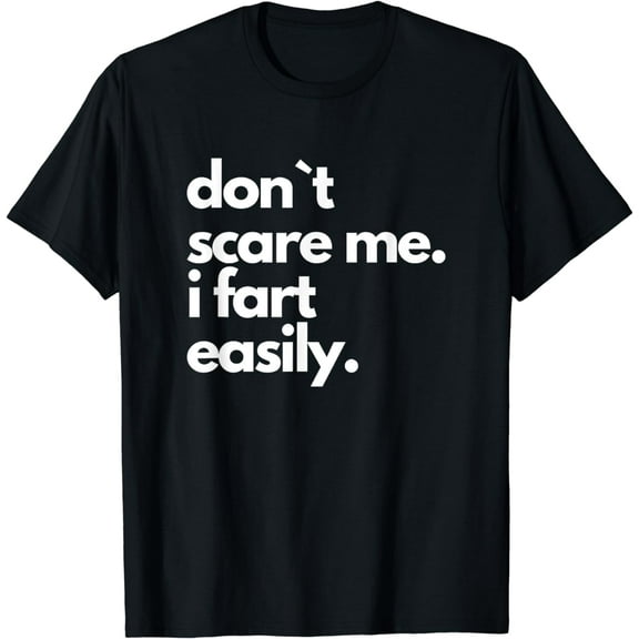 Don`t Scare Me I Fart Easily Funny T-Shirt