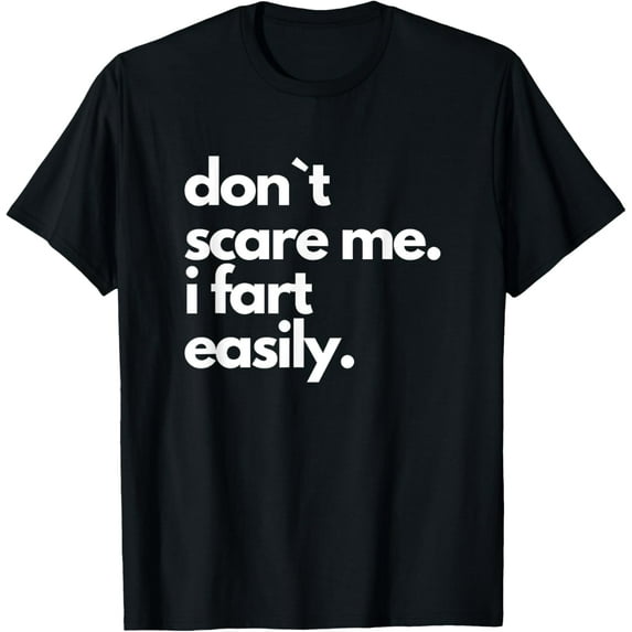 Don`t Scare Me I Fart Easily Funny T-Shirt