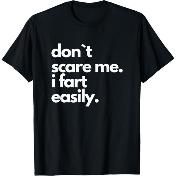 Don`t Scare Me I Fart Easily Funny T-Shirt
