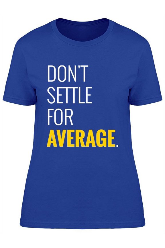 Don't Settle For Average T-Shirt Women -Image by Shutterstock, Female Large