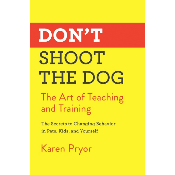 Don't Shoot the Dog: The Art of Teaching and Training, (Paperback)