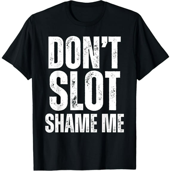 Don't Slot Shame Me Funny Humorous Slot Machine Gambling T-Shirt