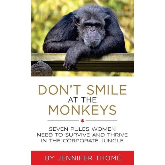 Don't Smile at the Monkeys: Seven Rules Women Need to Survive and Thrive in the Corporate Jungle, (Paperback)
