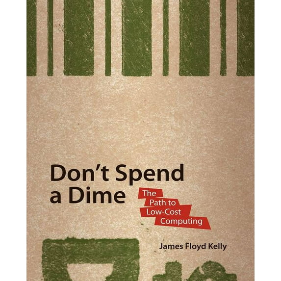 Don't Spend a Dime: The Path to Low-Cost Computing (Paperback)