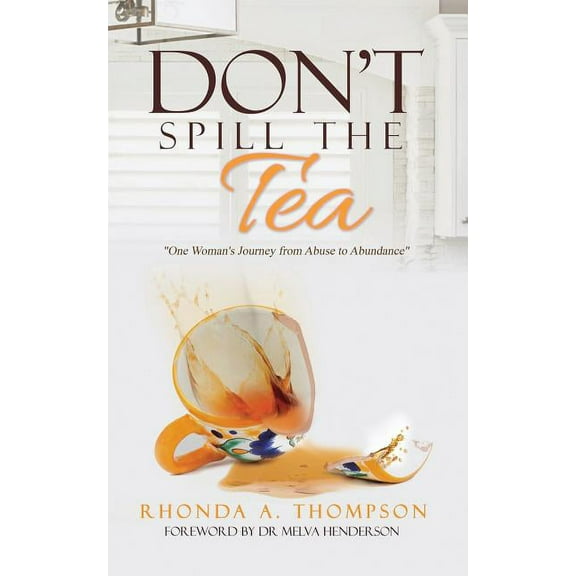 Don't Spill the Tea: One Woman's Journey from Abuse to Abundance, (Paperback)