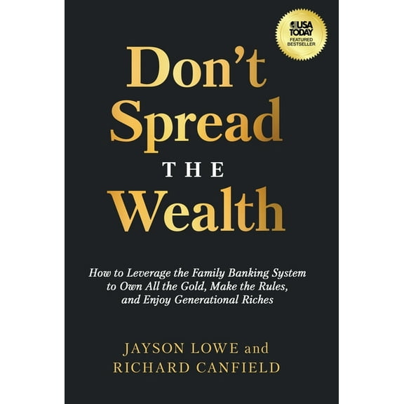 Don't Spread the Wealth: How to Leverage the Family Banking System to Own All the Gold, Make the Rules, and Enjoy Genera, (Hardcover)