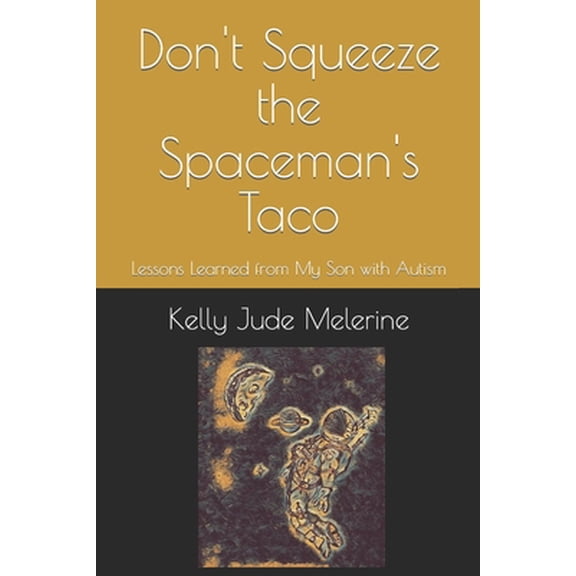 Pre-Owned Don't Squeeze the Spaceman's Taco: Lessons Learned from My Son with Autism (Paperback) 1796399000 9781796399004