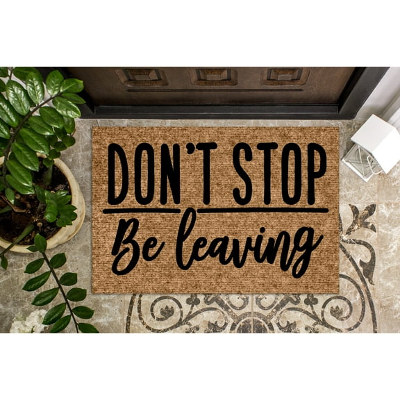 Don't Stop Be Leaving | Funny Door mat | Welcome Mat | Doormat | Funny Gift | Home Doormat | House Warming Gift | Closing Gift | Door Rug