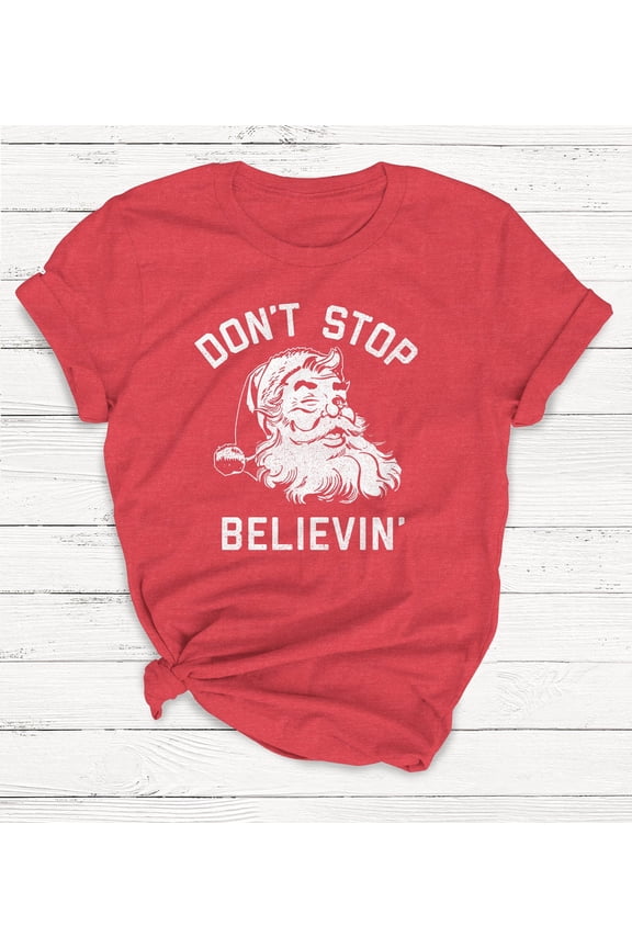 Don't Stop Believing Christmas Shirt – Women's Graphic Tee, Santa Claus Holiday T-Shirt, Unisex Festive Tee, Cute Winter Santa Top