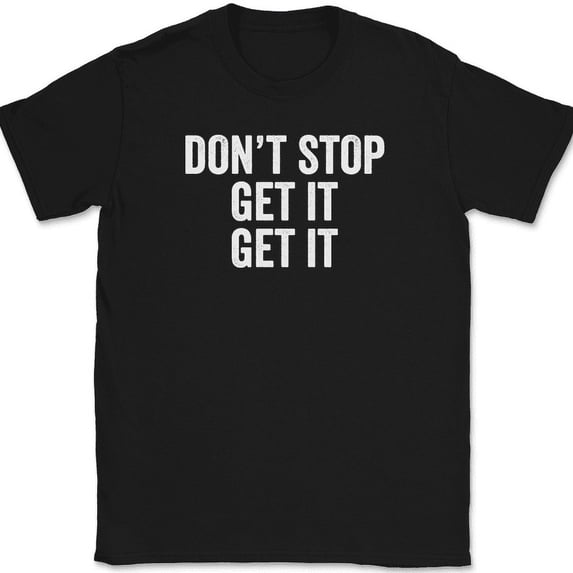 Don't Stop Get It T-Shirt Funny Song Music Lyrics Humor Novelty Text Tee - Black, 3XL