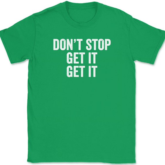 Don't Stop Get It T-Shirt Funny Song Music Lyrics Humor Novelty Text Tee - Green, XL