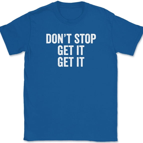 Don't Stop Get It T-Shirt Funny Song Music Lyrics Humor Novelty Text Tee - Royal Blue, 4XL