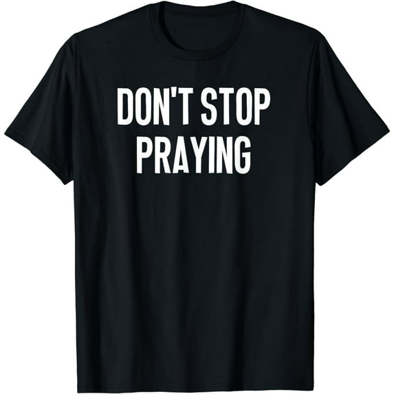 Don't Stop Praying, Christian and Faith Sayings T-Shirt