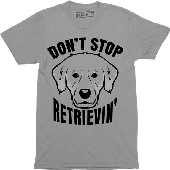 Don't Stop Retrievin Mens Golden Retriever Dog Cute Pun Funny T-Shirt