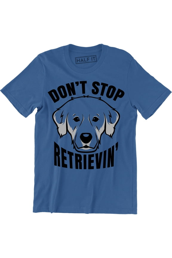 Don't Stop Retrievin Mens Golden Retriever Dog Cute Pun Funny T-Shirt
