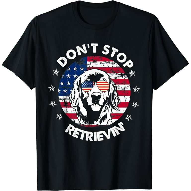 Don't Stop Retrievin' T Shirt 4th Of July Golden Retriever Don't Stop Retrievin' T Shirt 4th Of July Golden Retriever