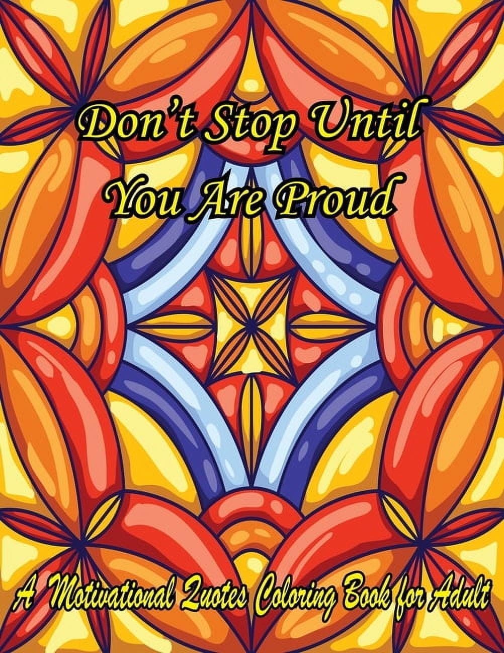 Don't Stop Until You Are Proud. A Motivational Quotes Coloring Book For Adult : Turn your stress into success! An Adult Coloring Book for Good Vibes. (Paperback)