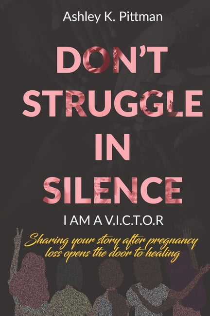 Don't Struggle in Silence- I am a V.I.C.T.O.R: Sharing your story after pregnancy loss opens the door to healing, (Paperback)
