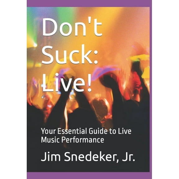 Don't Suck: Live!: Your Essential Guide to Live Music Performance, (Paperback)