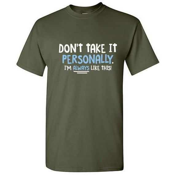 Don't Take It Personally I'm Always Like This Hilarious Tshirt Humor Novelty Sarcastic Graphic Tee Gift For Christmas Anniversary Birthday Funny Mens T Shirt