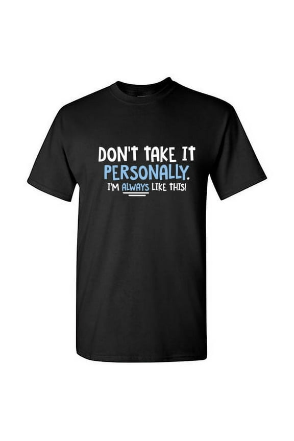 Don't Take It Personally I'm Always Like This Hilarious Tshirt Humor Novelty Sarcastic Graphic Tee Gift For Christmas Anniversary Birthday Funny Mens T Shirt