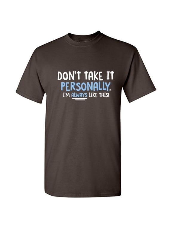 Don't Take It Personally I'm Always Like This Hilarious Tshirt Humor Novelty Sarcastic Graphic Tee Gift For Christmas Anniversary Birthday Funny Mens T Shirt