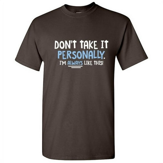 Don't Take It Personally I'm Always Like This Hilarious Tshirt Humor Novelty Sarcastic Graphic Tee Gift For Christmas Anniversary Birthday Funny Mens T Shirt