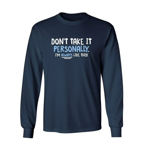 Don't Take It Personally I'm Always Like This Sarcastic Novelty Gift Idea Adult Humor Funny Men's Long Sleeve Shirts
