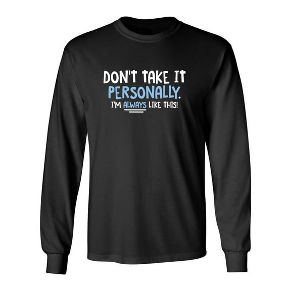 Don't Take It Personally I'm Always Like This Sarcastic Novelty Gift Idea Adult Humor Funny Men's Long Sleeve Shirts