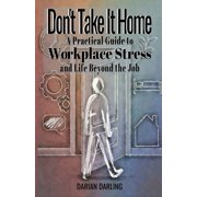 Dont Take it Home A Practical Guide to Workplace Stress and Life Beyond the Job, Paperback
