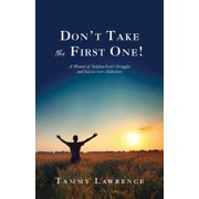 Dont Take the First One! A Memoir of Stephen Scotts Struggles and Success over Addictions Paperback