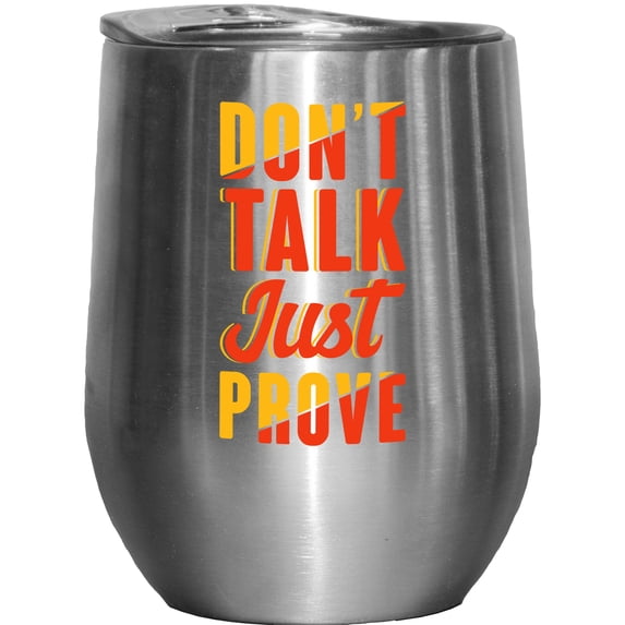 Don't Talk Just Prove, Stainless Steel 12oz Wine Tumbler