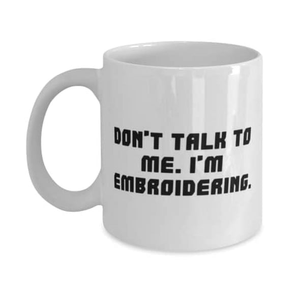 Don't Talk to Me. I'm Embroidering. 15oz Mug, Embroidery Present From Friends, Perfect Cup For Friends, Thankful for friends, Gifts from loved ones, Presents from buddies, Gifts from pals