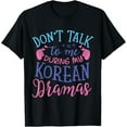 thumbnail image 1 of Don't Talk To Me During My Korean Dramas K-Drama Lover T-Shirt, 1 of 4