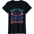 thumbnail image 1 of Don't Talk To Me During My Korean Dramas K-Drama Lover T-Shirt, 1 of 3