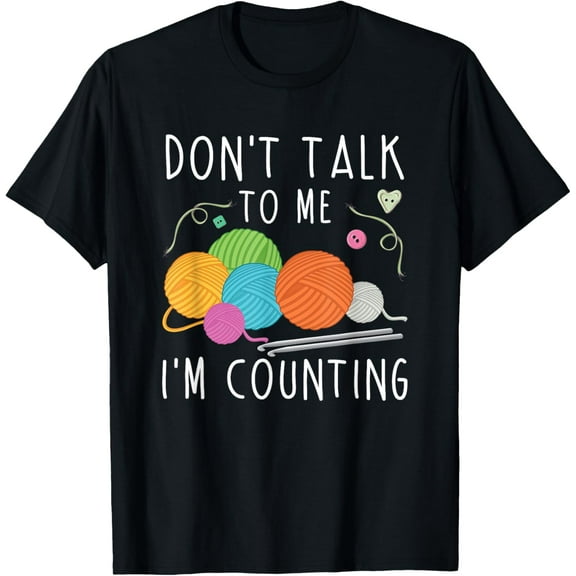 Don't Talk To Me I'm Counting Crochet Knitting Funny T-Shirt