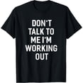 thumbnail image 1 of Don't Talk To Me I'm Working Out Funny Sayings T-Shirt T-Shirt, 1 of 4